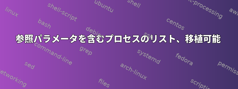 参照パラメータを含むプロセスのリスト、移植可能