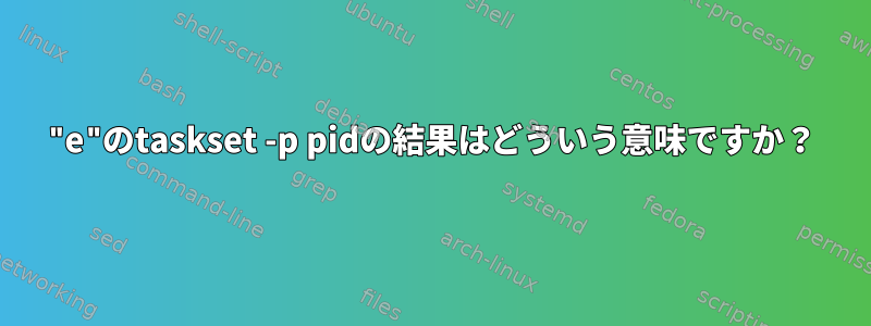 "e"のtaskset -p pidの結果はどういう意味ですか？