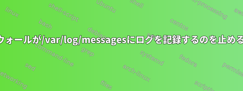 ファイアウォールが/var/log/messagesにログを記録するのを止める方法は？