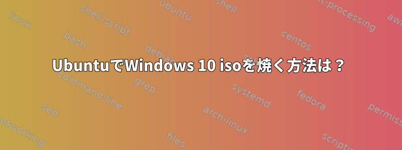 UbuntuでWindows 10 isoを焼く方法は？