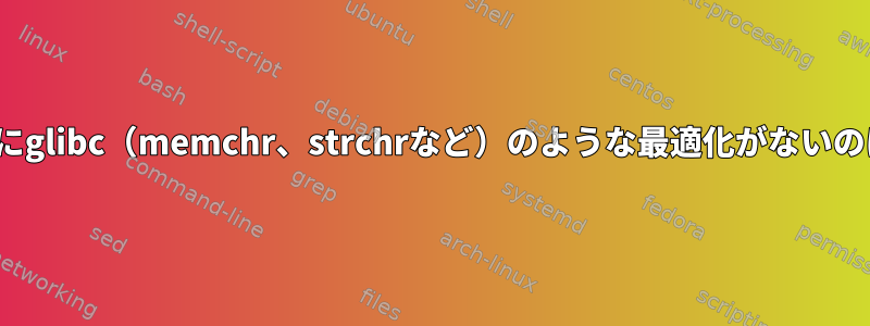 Linuxカーネルにglibc（memchr、strchrなど）のような最適化がないのはなぜですか？