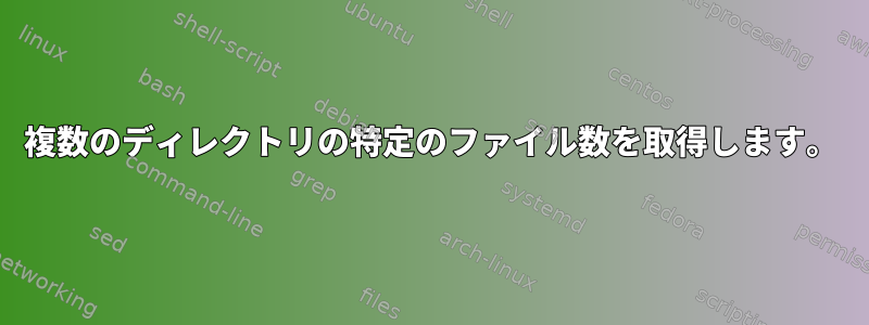 複数のディレクトリの特定のファイル数を取得します。