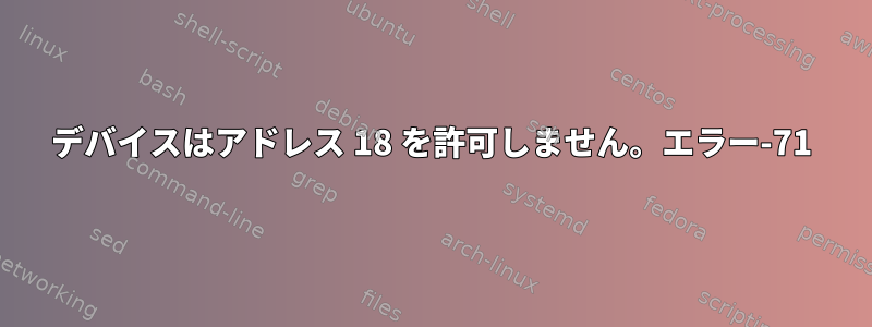 デバイスはアドレス 18 を許可しません。エラー-71