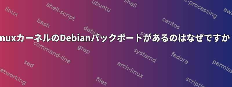 LinuxカーネルのDebianバックポートがあるのはなぜですか？