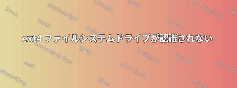 ext4 ファイルシステムドライブが認識されない