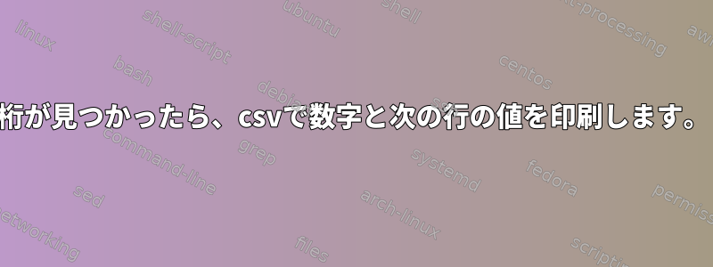 4桁が見つかったら、csvで数字と次の行の値を印刷します。