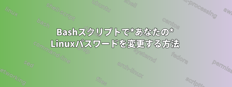 Bashスクリプトで*あなたの* Linuxパスワードを変更する方法