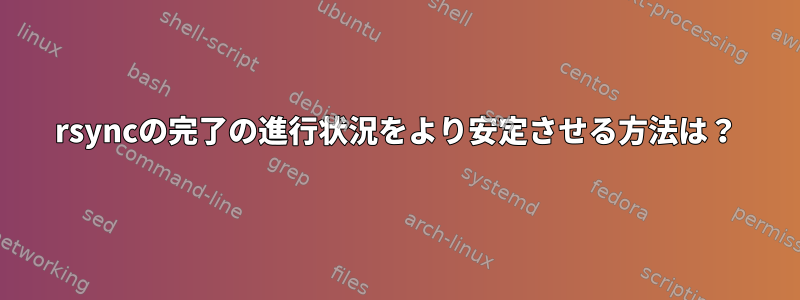 rsyncの完了の進行状況をより安定させる方法は？