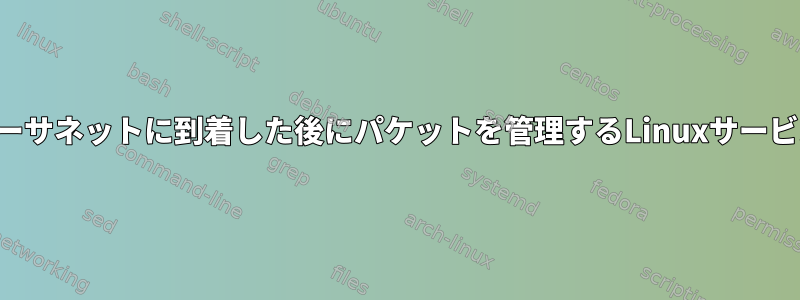 イーサネットに到着した後にパケットを管理するLinuxサービス