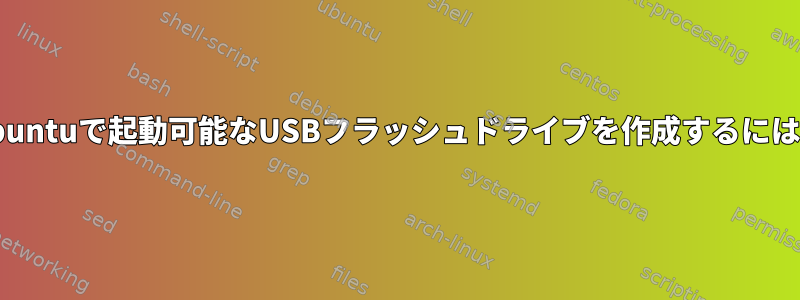 Ubuntuで起動可能なUSBフラッシュドライブを作成するには？