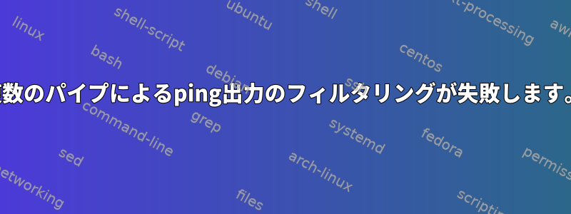 複数のパイプによるping出力のフィルタリングが失敗します。