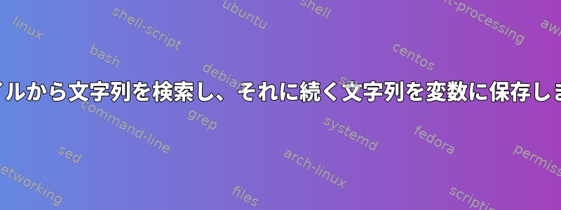 ファイルから文字列を検索し、それに続く文字列を変数に保存します。