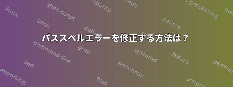 パススペルエラーを修正する方法は？