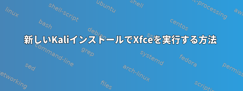 新しいKaliインストールでXfceを実行する方法