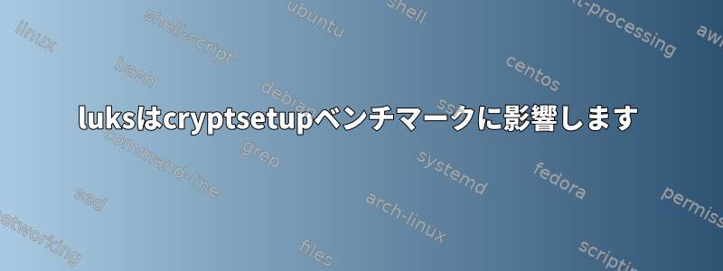 luksはcryptsetupベンチマークに影響します