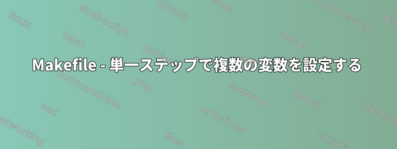 Makefile - 単一ステップで複数の変数を設定する