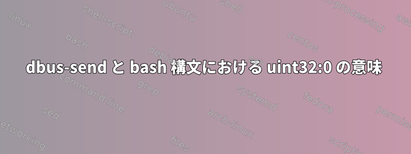 dbus-send と bash 構文における uint32:0 の意味