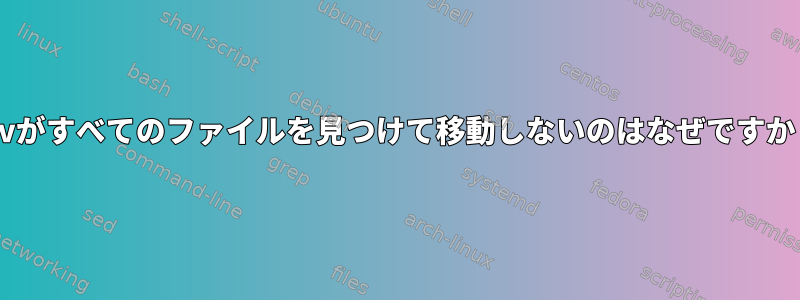 mvがすべてのファイルを見つけて移動しないのはなぜですか？