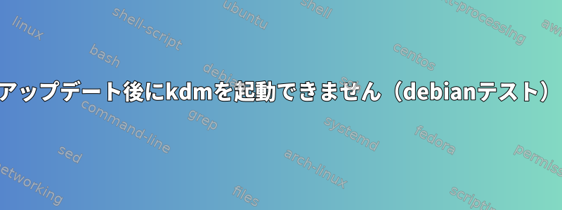 アップデート後にkdmを起動できません（debianテスト）