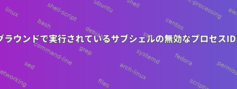 なぜ$！バックグラウンドで実行されているサブシェルの無効なプロセスIDを返しますか？