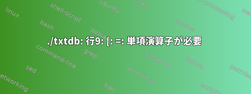 ./txtdb: 行9: [: =: 単項演算子が必要