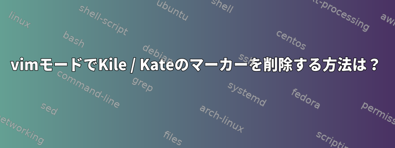 vimモードでKile / Kateのマーカーを削除する方法は？