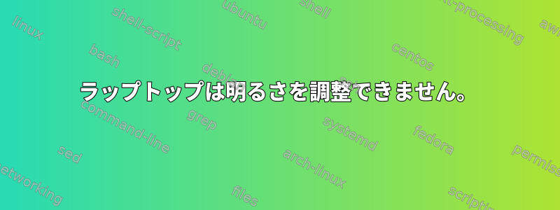 ラップトップは明るさを調整できません。