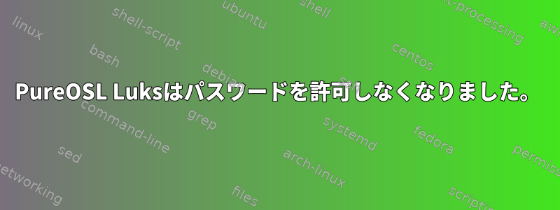 PureOSL Luksはパスワードを許可しなくなりました。