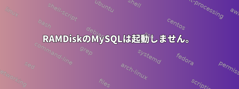 RAMDiskのMySQLは起動しません。