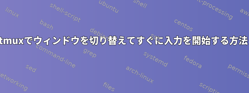 tmuxでウィンドウを切り替えてすぐに入力を開始する方法