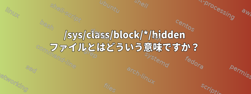 /sys/class/block/*/hidden ファイルとはどういう意味ですか？