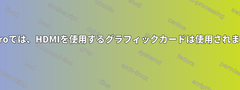 Manjaroでは、HDMIを使用するグラフィックカードは使用されません。