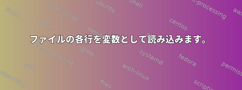 ファイルの各行を変数として読み込みます。