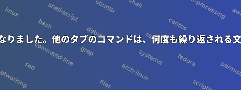 ターミナルが変になりました。他のタブのコマンドは、何度も繰り返される文字を表示します。