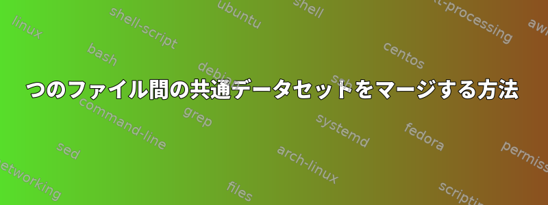 2つのファイル間の共通データセットをマージする方法