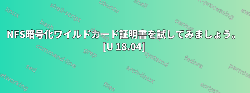 NFS暗号化ワイルドカード証明書を試してみましょう。 [U 18.04]