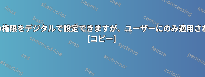 ファイルの権限をデジタルで設定できますが、ユーザーにのみ適用されますか？ [コピー]