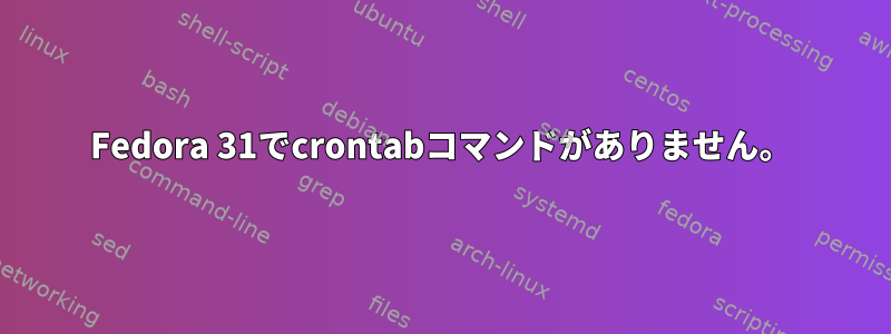 Fedora 31でcrontabコマンドがありません。