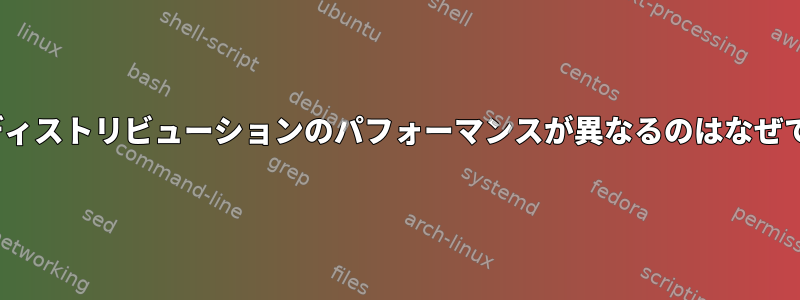 Linuxディストリビューションのパフォーマンスが異なるのはなぜですか？