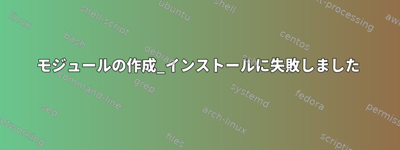 モジュールの作成_インストールに失敗しました