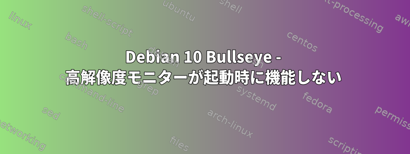 Debian 10 Bullseye - 高解像度モニターが起動時に機能しない