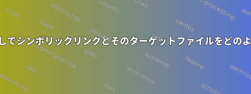 認証情報、日付などなしでシンボリックリンクとそのターゲットファイルをどのように取得できますか？