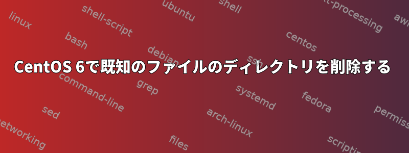 CentOS 6で既知のファイルのディレクトリを削除する