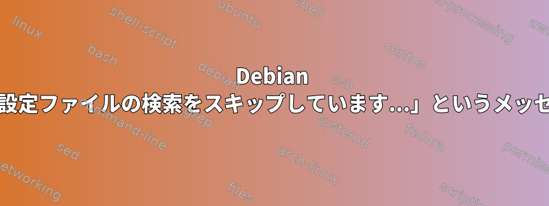 Debian 9のアップデート「N：設定ファイルの検索をスキップしています...」というメッセージが表示されます。