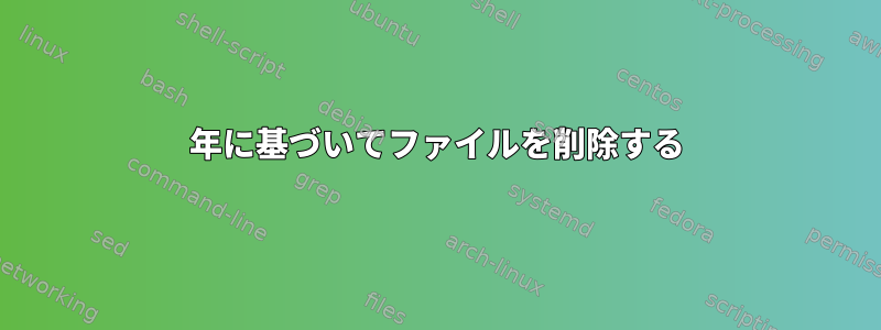 年に基づいてファイルを削除する