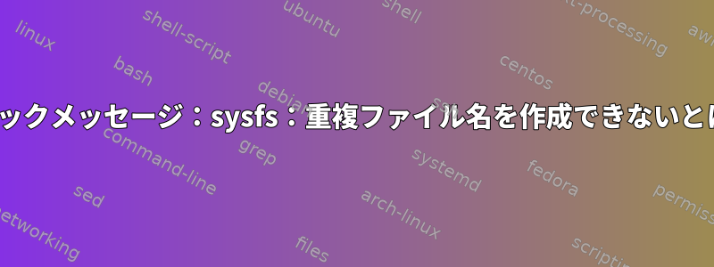 このLinuxカーネルパニックメッセージ：sysfs：重複ファイル名を作成できないとはどういう意味ですか？