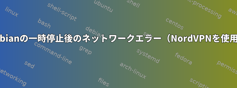 Debianの一時停止後のネットワークエラー（NordVPNを使用）