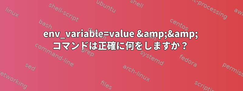 env_variable=value &amp;&amp; コマンドは正確に何をしますか？