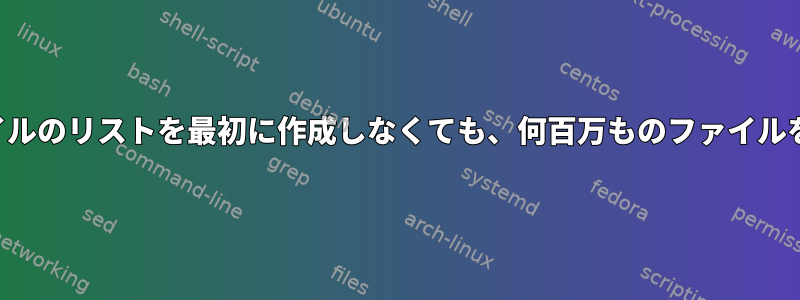 削除するすべてのファイルのリストを最初に作成しなくても、何百万ものファイルを効率的に削除します。