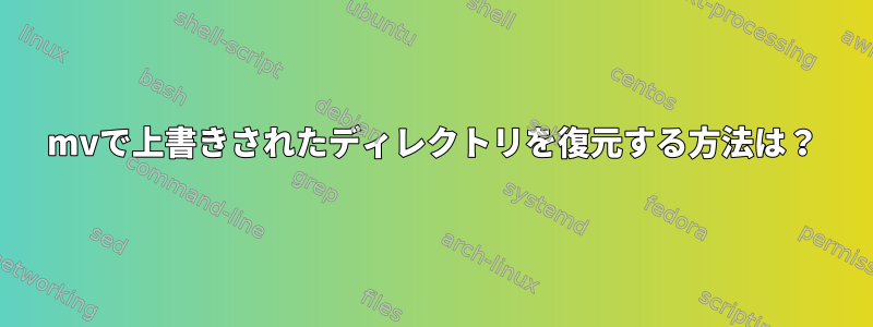 mvで上書きされたディレクトリを復元する方法は？